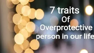 Thumbnail: 7 traits of overprotective person in our life | care | always with you