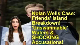 Thumbnail: Nolan Wells Case: Friends' Island Breakdown! 'Unswimmable' Waters & SHOCKING Accusations!