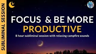 Thumbnail: FOCUS AND BE MORE PRODUCTIVE| 8 Hours of Subliminal Affirmations & Campfire Sounds