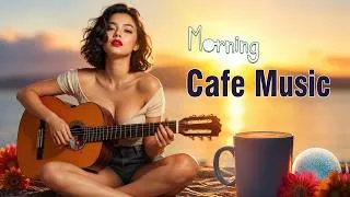 Thumbnail: Morning Cafe Music Vol.6 - Positive Energy And Stress Relief - Beautiful Spanish Guitar For Wake Up
