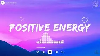 Thumbnail: Positive Energy 💛 ~ Songs That Instantly Flip Your Mood Around ~ Feel Good Playlist