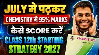 Thumbnail: JULY से पढ़कर CHEMISTRY MAI 95% MARKS कैसे SCORE करें | class 12th starting strategy 2027 IMPORTANT