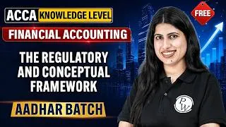 Thumbnail: The Regulatory and Conceptual Framework | ACCA Financial Accounting (FA/F3) | FREE Aadhar Batch