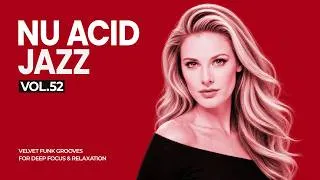 Thumbnail: The Best Nu Chill Acid Jazz Vol.52 | Velvet Funk Grooves for Deep Focus & Relaxation