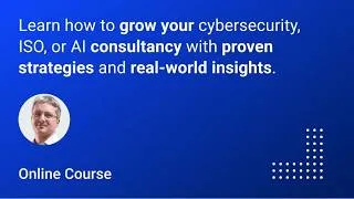 Thumbnail: How to Grow Your Cybersecurity, ISO or AI Consultancy: Advanced Course Overview | Free Online Course