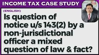 Thumbnail: Is question of notice u/s 143(2) by a non-jurisdictional officer a mixed question of law & fact?