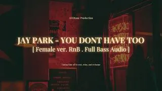 Thumbnail: JAY PARK - YOU DON'T HAVE TOO | Female Ver . RnB . Party Vibes . Full HQ Bass Audio.