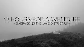 Thumbnail: 12 Hours For Adventure - Bikepacking The Lake District UK