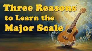 Thumbnail: 3 Reasons To Learn The Major Scale for Ukulele