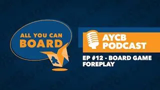 Thumbnail: AYCB Podcast: Episode #12 - Board Game Foreplay