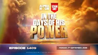 Thumbnail: ALPHA HOUR EPISODE 1409 ||  IN THE DAYS OF HIS POWER  || MONDAY SEPTEMBER 7TH, 2026
