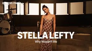 Thumbnail: Amazon Music presents: STELLA LEFTY - Why Wouldn't We | Amazon Music