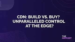 Thumbnail: CDN: Build vs. Buy? Unparalleled Control at the Edge?