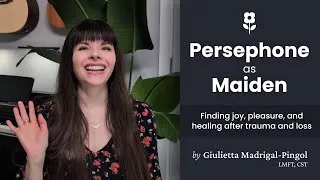 Thumbnail: Persephone as Maiden: Finding joy, pleasure, and healing after trauma and loss