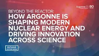 Thumbnail: Argonne OutLoud: Beyond Beyond the Reactor: How Argonne Is Shaping Modern Nuclear Energy
