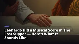 Thumbnail: Leonardo Hid a Musical Score in The Last Supper — Here's What It Sounds Like