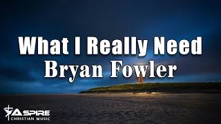 Thumbnail: What I Really Need - Bryan Fowler (lyric video)