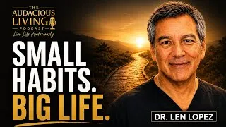Thumbnail: Why Small Daily Habits Matter More Than Big Goals | Dr. Len Lopez | Audacious Living