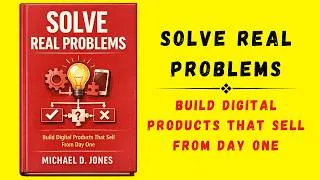 Thumbnail: Solve Real Problems: Build Digital Products That Sell From Day One | Full Audiobook