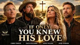 Thumbnail: IF ONLY YOU KNEW HIS LOVE Chris Tomlin Zach Williams Anne Wilson Josh Turner Powerful Gospel Music