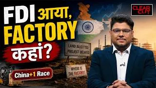 Thumbnail: भारत में FDI बढ़ा, फिर भी Factory क्यों नहीं लग रही? China+1& Manufacturing की पूरी कहानी |Clear Cut