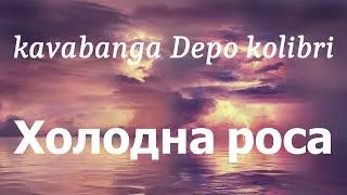 Thumbnail: kavabanga Depo kolibri - Холодна роса (lyrics)