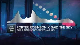 Thumbnail: Porter Robinson x Said The Sky - Sad Shelter Song (AZWZ MASHUP)