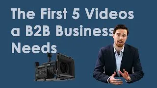 Thumbnail: The First 5 Videos a B2B Business Needs