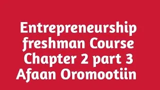 Thumbnail: Entrepreneurship freshman Course Chapter 2 part 3 Afaan Oromootiin 