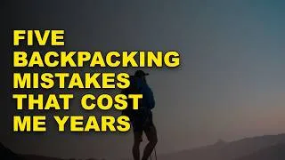 Thumbnail: Five Backpacking Mistakes That Cost Me Years