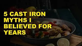 Thumbnail: 5 Cast Iron Myths I Believed For Years