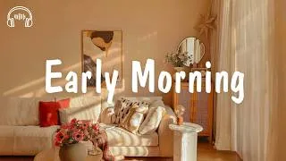 Thumbnail: Early Morning 🌞 A playlist of songs to get you in your feels ~ morning songs | be happy