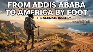 Thumbnail: From Addis Ababa to New York by Foot – The Impossible Journey!