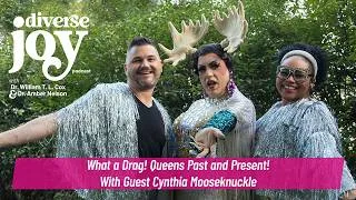 Thumbnail: Diverse Joy S3E09: What a Drag! Queens Past and Present! With Guest Cynthia Mooseknuckle