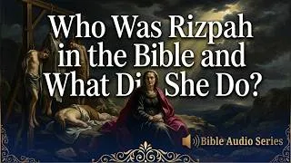 Thumbnail: Who Was Rizpah in the Bible and What Did She Do?
