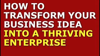 Thumbnail: Transforming Your Business Idea into a Thriving Enterprise | Starting a Small Business