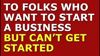 Thumbnail: To Folks Who Want to Start a Business But Can’t Get Started | Starting a Small Business