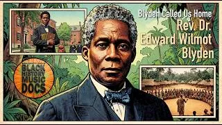 Thumbnail: Blyden Called Us Home | Rev. Dr. Edward Wilmot Blyden | Black History Music Docs