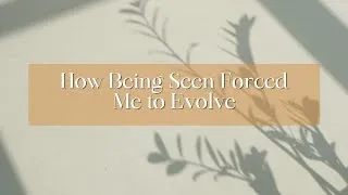 Thumbnail: How Being Seen Forced Me to Evolve