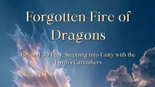 Thumbnail: Forgotten Fire of Dragons: Beyond 3D Fear, Stepping into Unity with the Earths Caretakers 