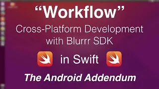 Thumbnail: "Workflow" in Swift: The Android Addendum / BlurrrSDK (1080p)