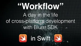 Thumbnail: "Workflow": Cross-platform Dev in Swift / BlurrrSDK (1080p)