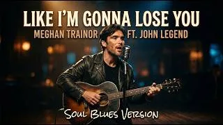 Thumbnail: LIKE I'M GONNA LOSE YOU - Meghan Trainor ft. John Legend | Soul Blues Cover (2015)