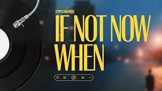 Thumbnail: Imminence - If Not Now, When (Lyrics)
