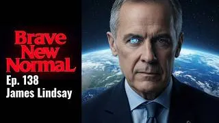 Thumbnail: Mark Carney and the Mondialist Project w/ James Lindsay - Brave New Normal Ep. 138