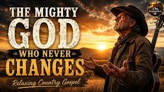 Thumbnail: Relaxing Country Gospel | The Mighty God Who Never Changes | Peaceful Worship for Hope & Strength