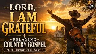 Thumbnail: Relaxing Country Gospel | LORD, I Am Grateful | Peaceful Morning Worship & Healing Christian Music