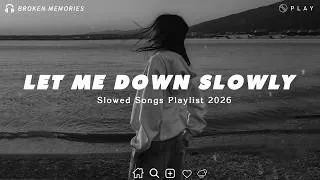 Thumbnail: Let Me Down Slowly 💔Best Sad Love Songs Playlist That Make You Cry Instantly | Depressing songs 2026