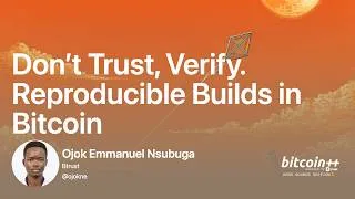Thumbnail: Don’t Trust, Verify. Reproducible Builds in Bitcoin — Ojok Emmanuel Nsubuga | bitcoin++ Nairo...