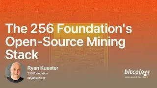 Thumbnail: The 256 Foundation's Open-Source Mining Stack — Ryan Kuester | bitcoin++ Nairobi, open source e...